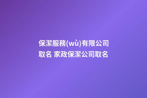 保潔服務(wù)有限公司取名 家政保潔公司取名